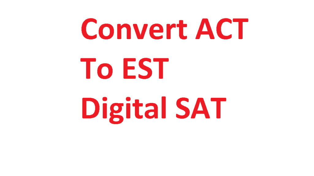 convert ACT To EST or Digital SAT