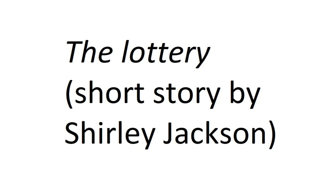 • The lottery (short story by Shirley Jackson)